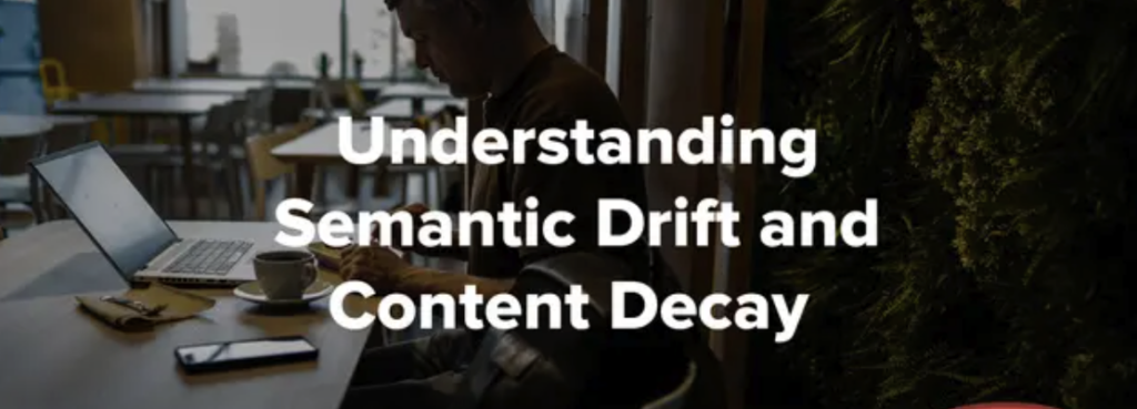 Understanding semantic drift and content decay